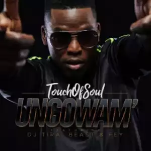 Touch of Soul - Ungowam’ ft. DJ Tira, Fey & Beast